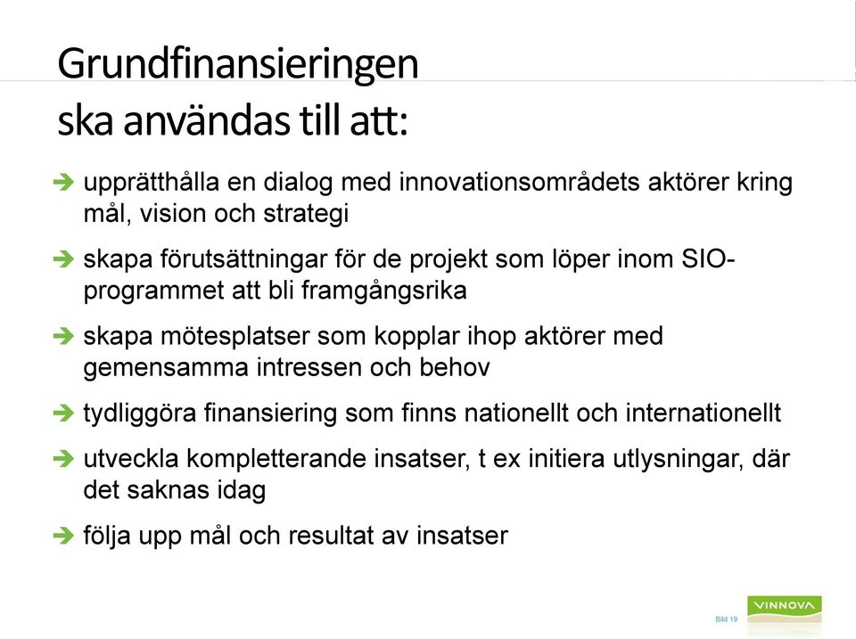 gemensamma intressen och behov tydliggöra finansiering som finns nationellt och internationellt utveckla kompletterande insatser, t ex