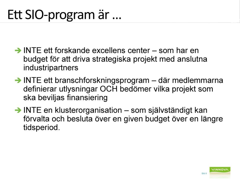 bedömer vilka projekt som ska beviljas finansiering INTE en klusterorganisation som självständigt kan