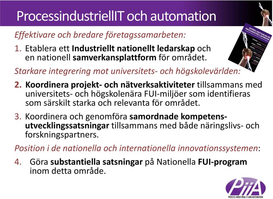 Koordinera projekt och nätverksaktiviteter tillsammans med universitets och högskolenära FUI miljöer som identifieras som särskilt starka och relevanta för området. 3.