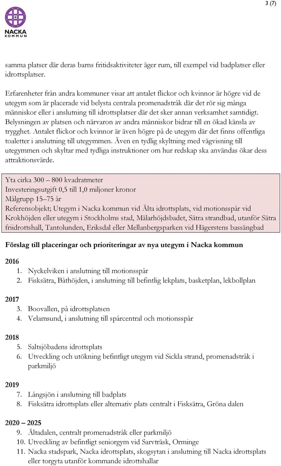 till idrottsplatser där det sker annan verksamhet samtidigt. Belysningen av platsen och närvaron av andra människor bidrar till en ökad känsla av trygghet.