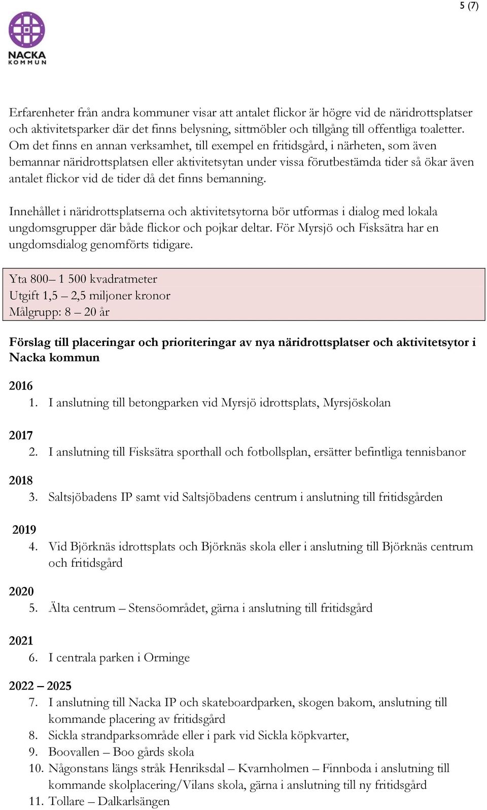 tider då det finns bemanning. Innehållet i näridrottsplatserna och aktivitetsytorna bör utformas i dialog med lokala ungdomsgrupper där både flickor och pojkar deltar.