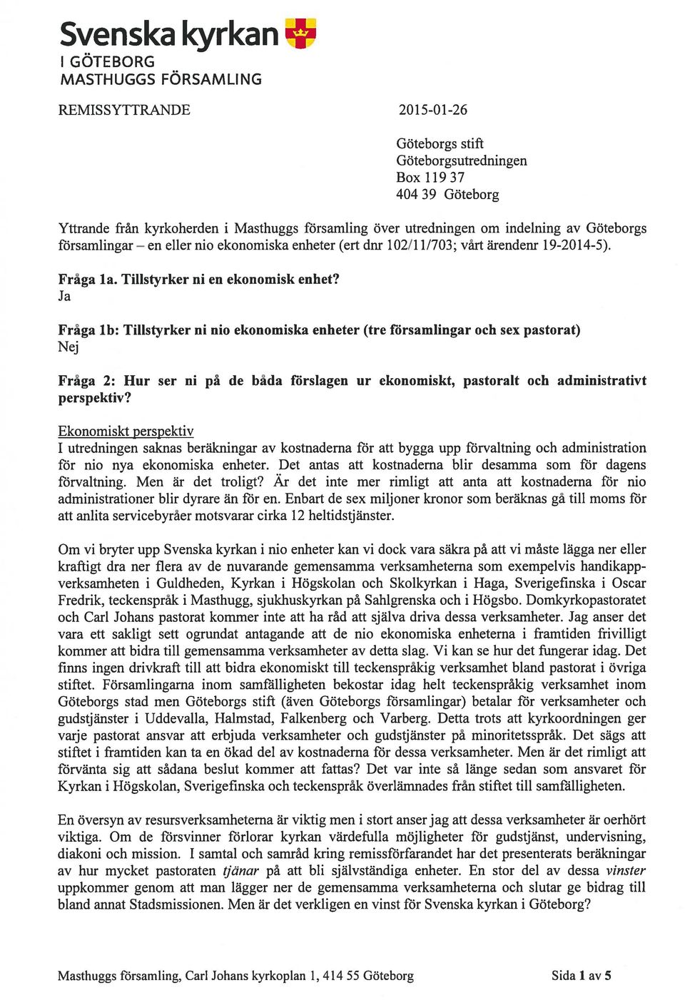 Ja Fråga lb: Tillstyrker ni nio ekonomiska enheter (tre församlingar och sex pastorat) Nej Fråga 2: Hur ser ni på de båda förslagen ur ekonomiskt, pastoralt och administrativt perspektiv?