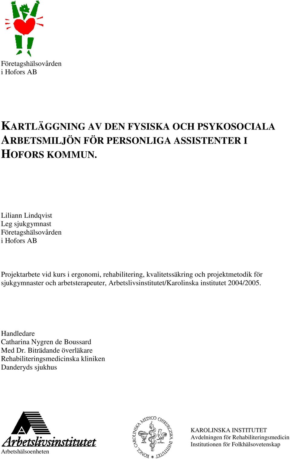 för sjukgymnaster och arbetsterapeuter, Arbetslivsinstitutet/Karolinska institutet 2004/2005. Handledare Catharina Nygren de Boussard Med Dr.