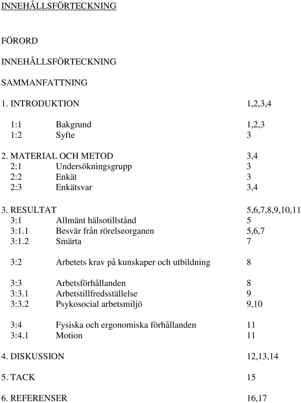 1 Besvär från rörelseorganen 5,6,7 3:1.2 Smärta 7 3:2 Arbetets krav på kunskaper och utbildning 8 3:3 Arbetsförhållanden 8 3:3.