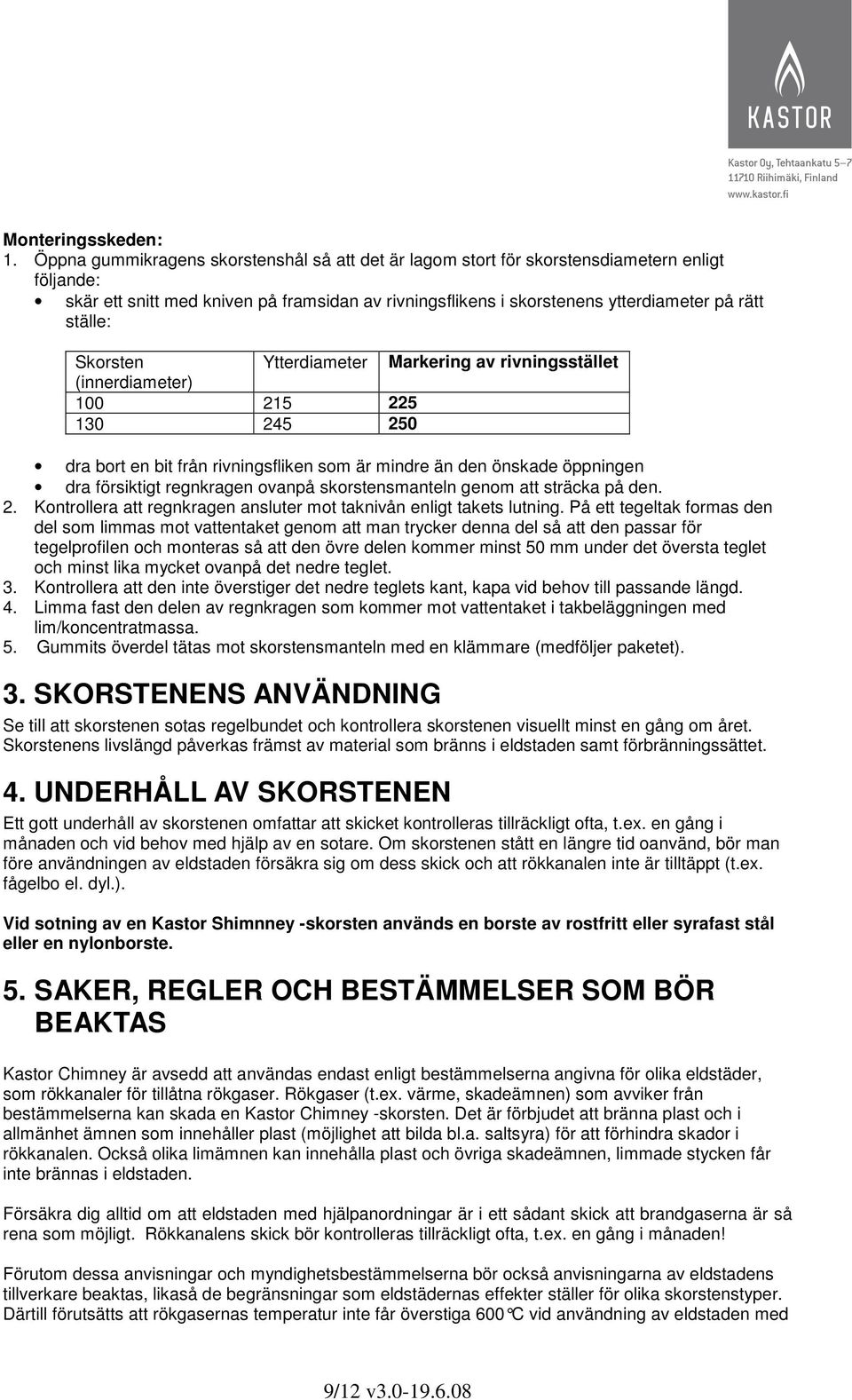 Skorsten Ytterdiameter Markering av rivningsstället (innerdiameter) 100 215 225 130 245 250 dra bort en bit från rivningsfliken som är mindre än den önskade öppningen dra försiktigt regnkragen ovanpå