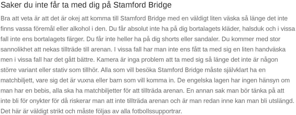 Du kommer med stor sannolikhet att nekas tillträde till arenan. I vissa fall har man inte ens fått ta med sig en liten handväska men i vissa fall har det gått bättre.