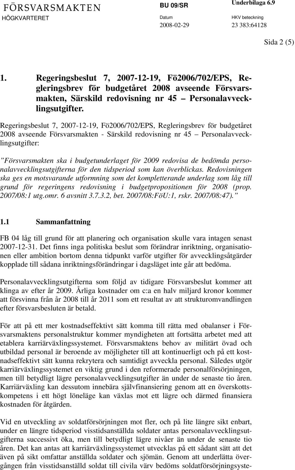 budgetunderlaget för 2009 redovisa de bedömda personalavvecklingsutgifterna för den tidsperiod som kan överblickas.