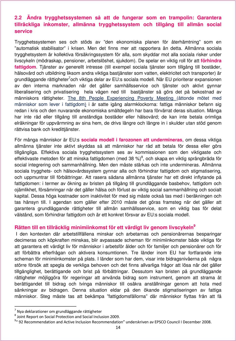 Allmänna sociala trygghetsystem är kollektiva försäkringssystem för alla, som skyddar mot alla sociala risker under livscykeln (mödraskap, pensioner, arbetslöshet, sjukdom).