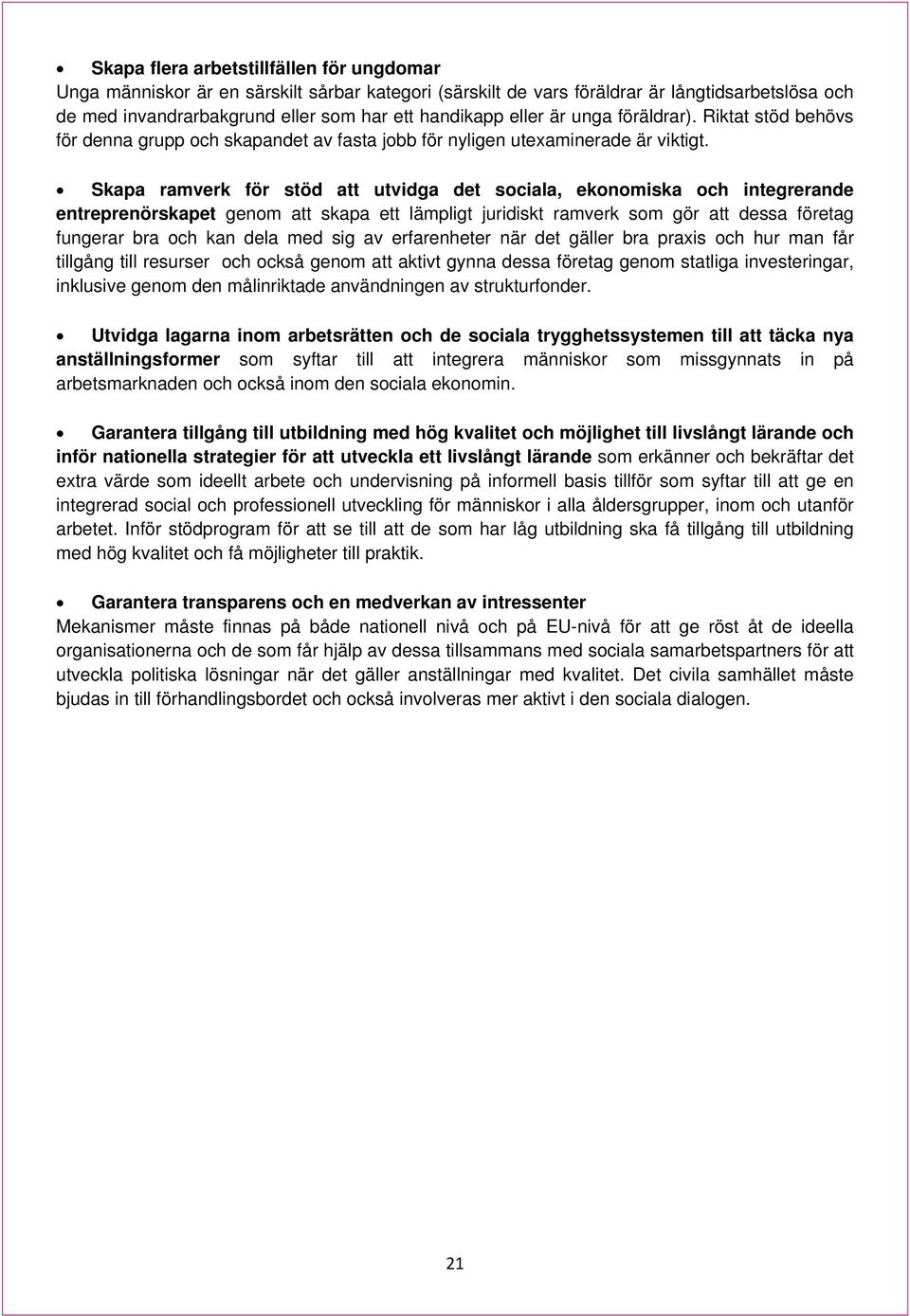 Skapa ramverk för stöd att utvidga det sociala, ekonomiska och integrerande entreprenörskapet genom att skapa ett lämpligt juridiskt ramverk som gör att dessa företag fungerar bra och kan dela med