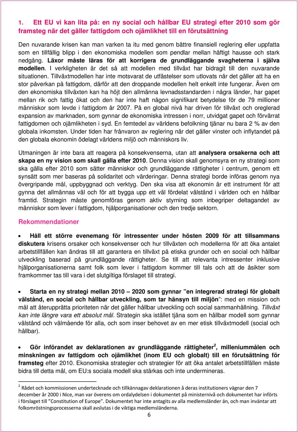 Läxor måste läras för att korrigera de grundläggande svagheterna i själva modellen. I verkligheten är det så att modellen med tillväxt har bidragit till den nuvarande situationen.