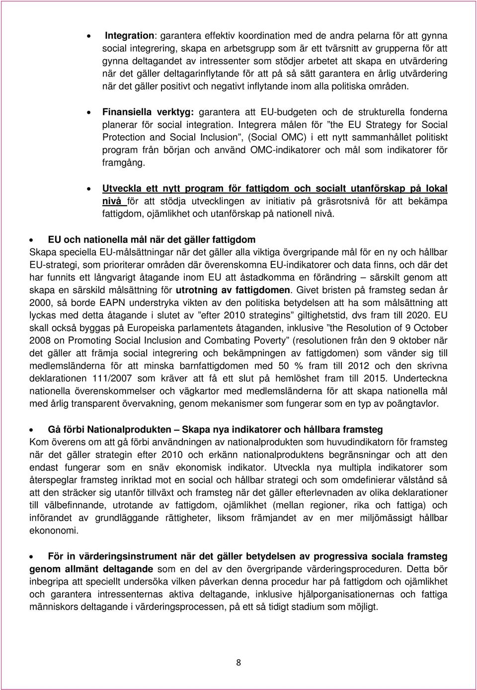 områden. Finansiella verktyg: garantera att EU-budgeten och de strukturella fonderna planerar för social integration.