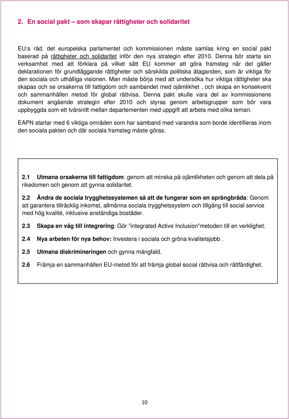 Denna bör starta sin verksamhet med att förklara på vilket sätt EU kommer att göra framsteg när det gäller deklarationen för grundläggande rättigheter och särskilda politiska åtaganden, som är