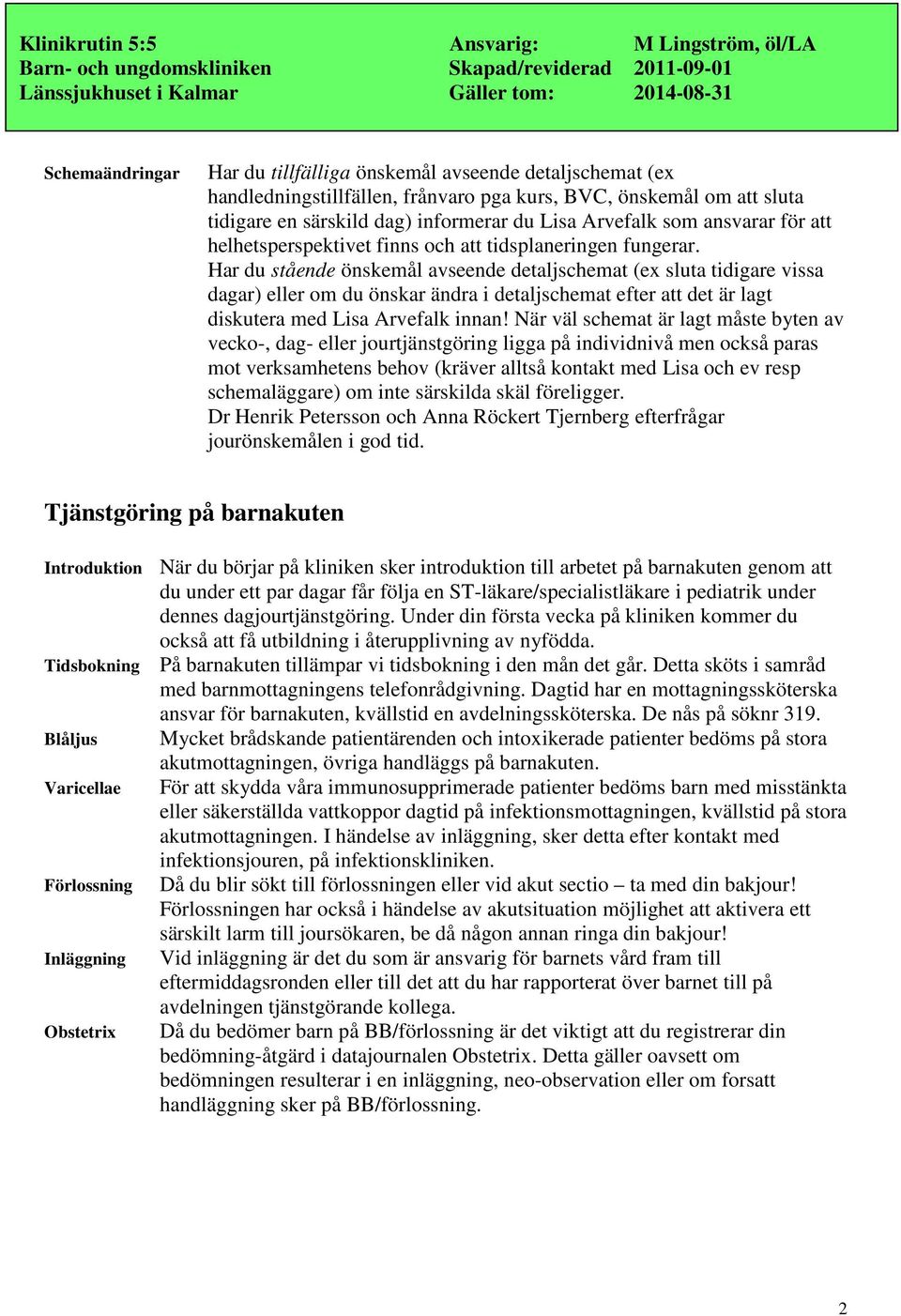 Har du stående önskemål avseende detaljschemat (ex sluta tidigare vissa dagar) eller om du önskar ändra i detaljschemat efter att det är lagt diskutera med Lisa Arvefalk innan!