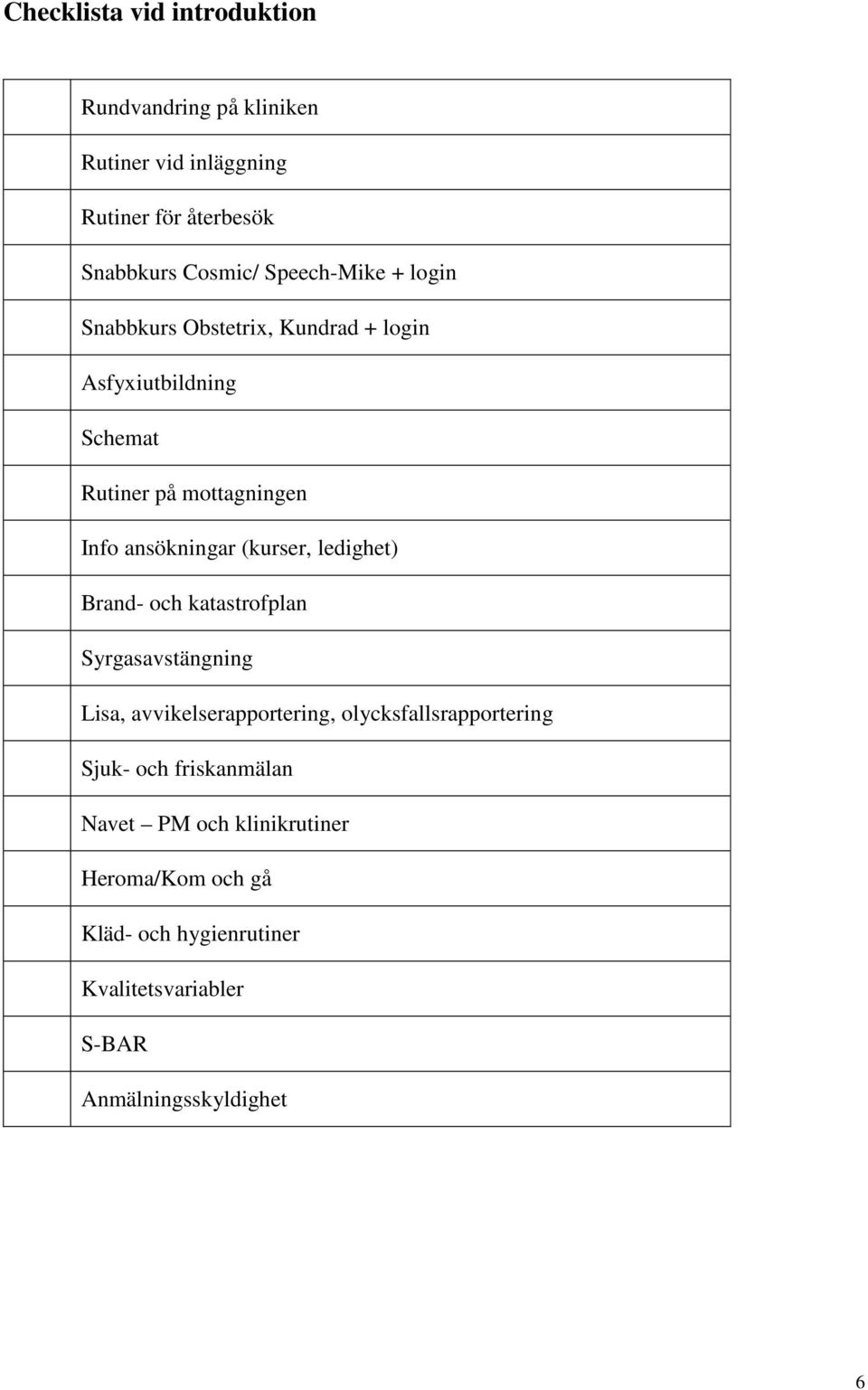 (kurser, ledighet) Brand- och katastrofplan Syrgasavstängning Lisa, avvikelserapportering, olycksfallsrapportering Sjuk-