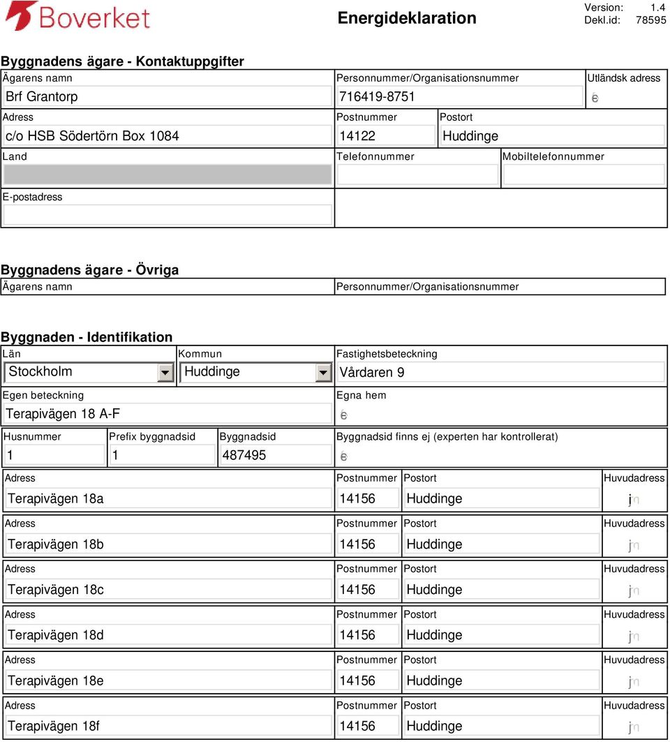 Postort 14122 Utländsk adress Land Telefonnummer Mobiltelefonnummer E-postadress Byggnadens ägare - Övriga Ägarens namn Personnummer/Organisationsnummer Byggnaden -