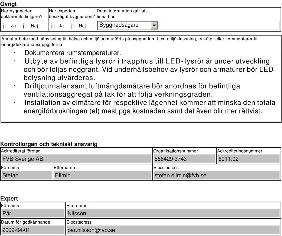 miljöklassning, enkäter eller kommentarer till energideklarationsuppgifterna Dokumentera rumstemperaturer.