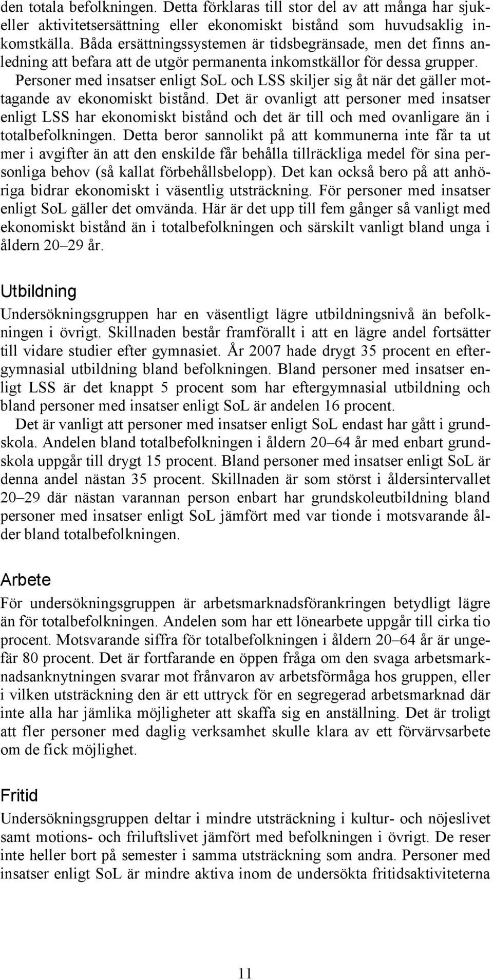 Personer med insatser enligt SoL och LSS skiljer sig åt när det gäller mottagande av ekonomiskt bistånd.