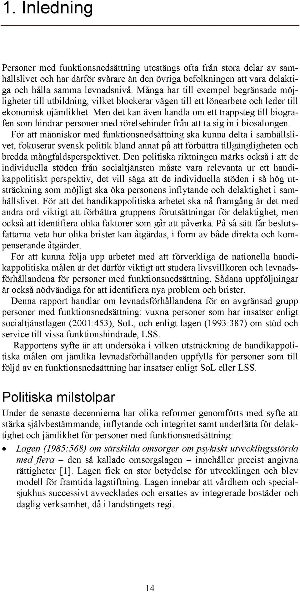 Men det kan även handla om ett trappsteg till biografen som hindrar personer med rörelsehinder från att ta sig in i biosalongen.