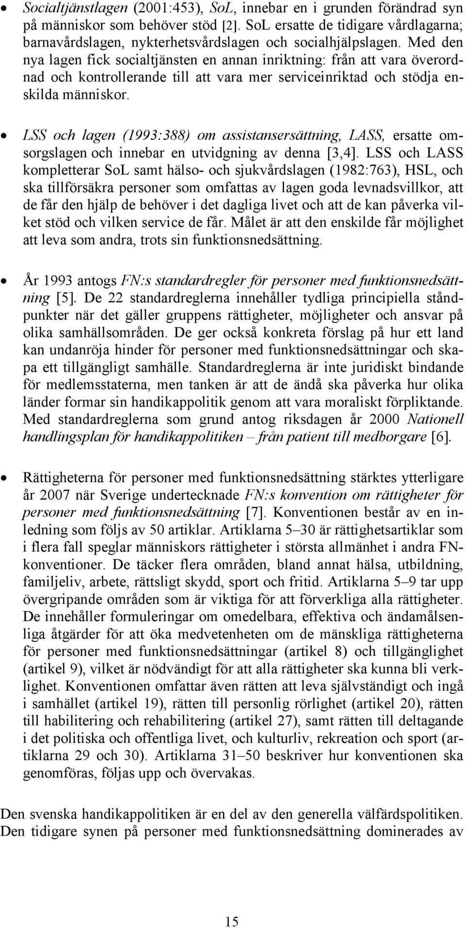 Med den nya lagen fick socialtjänsten en annan inriktning: från att vara överordnad och kontrollerande till att vara mer serviceinriktad och stödja enskilda människor.