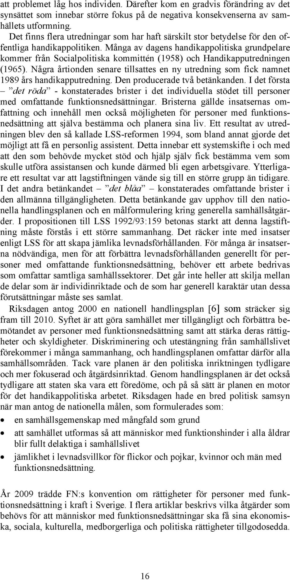 Många av dagens handikappolitiska grundpelare kommer från Socialpolitiska kommittén (1958) och Handikapputredningen (1965).