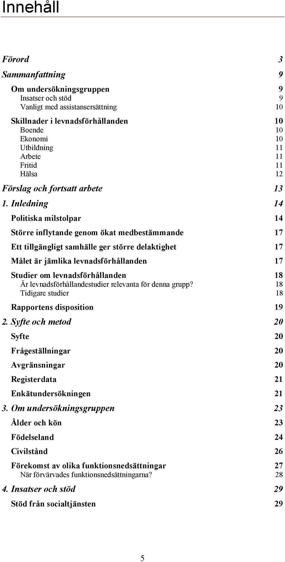 Inledning 14 Politiska milstolpar 14 Större inflytande genom ökat medbestämmande 17 Ett tillgängligt samhälle ger större delaktighet 17 Målet är jämlika levnadsförhållanden 17 Studier om