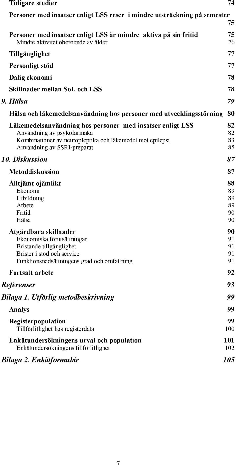 Hälsa 79 Hälsa och läkemedelsanvändning hos personer med utvecklingsstörning 80 Läkemedelsanvändning hos personer med insatser enligt LSS 82 Användning av psykofarmaka 82 Kombinationer av