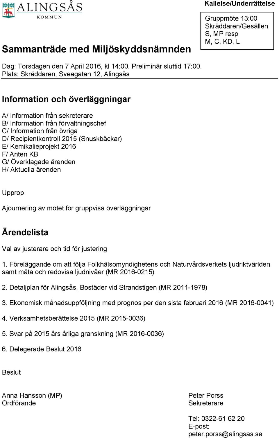 (Snuskbäckar) E/ Kemikalieprojekt 2016 F/ Anten KB G/ Överklagade ärenden H/ Aktuella ärenden Upprop Ajournering av mötet för gruppvisa överläggningar Ärendelista Val av justerare och tid för