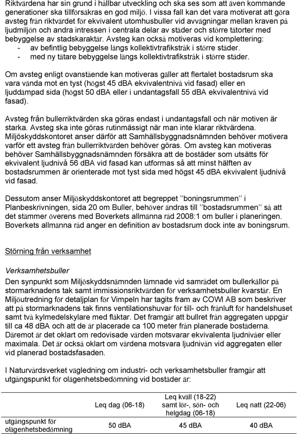 tätorter med bebyggelse av stadskaraktär. Avsteg kan också motiveras vid komplettering: - av befintlig bebyggelse längs kollektivtrafikstråk i större städer.