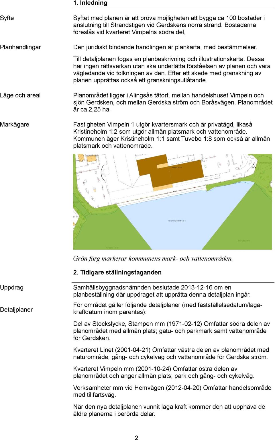 Dessa har ingen rättsverkan utan ska underlätta förståelsen av planen och vara vägledande vid tolkningen av den. Efter ett skede med granskning av planen upprättas också ett granskningsutlåtande.