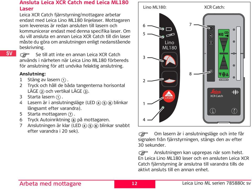 Om du vill ansluta en annan Leica XCR Catch till din laser måste du göra om anslutningen enligt nedanstående beskrivning.