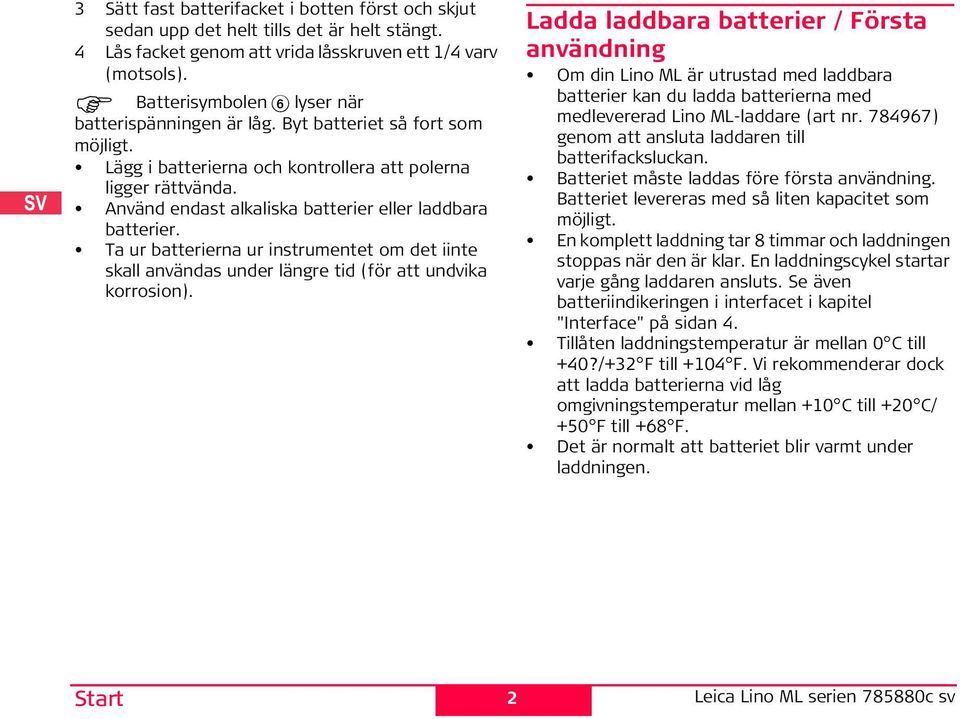 Använd endast alkaliska batterier eller laddbara batterier. Ta ur batterierna ur instrumentet om det iinte skall användas under längre tid (för att undvika korrosion).