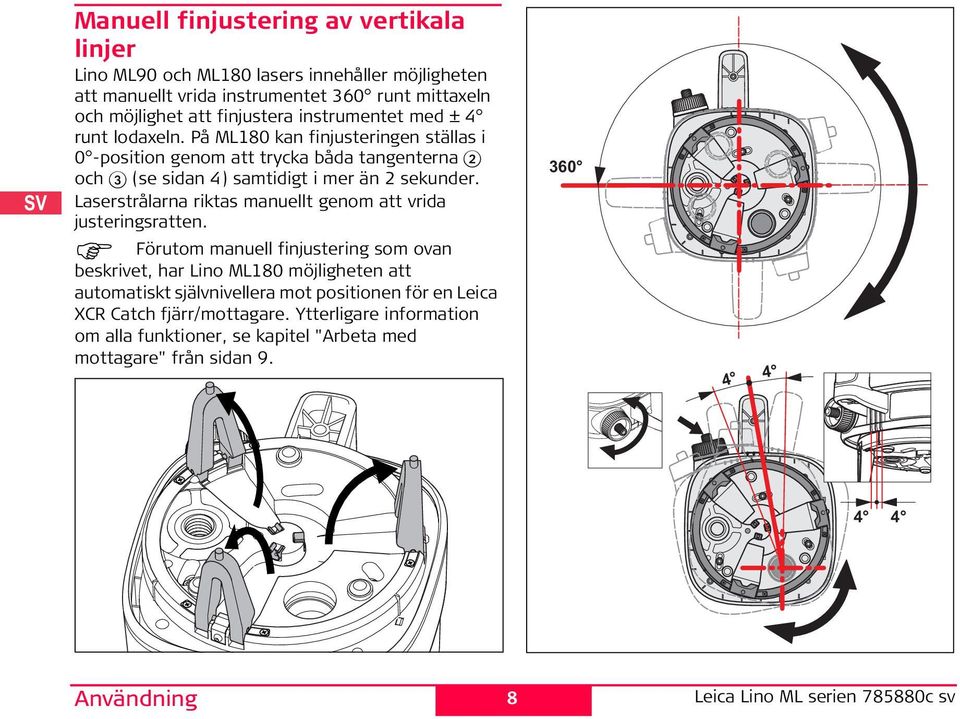 Laserstrålarna riktas manuellt genom att vrida justeringsratten.