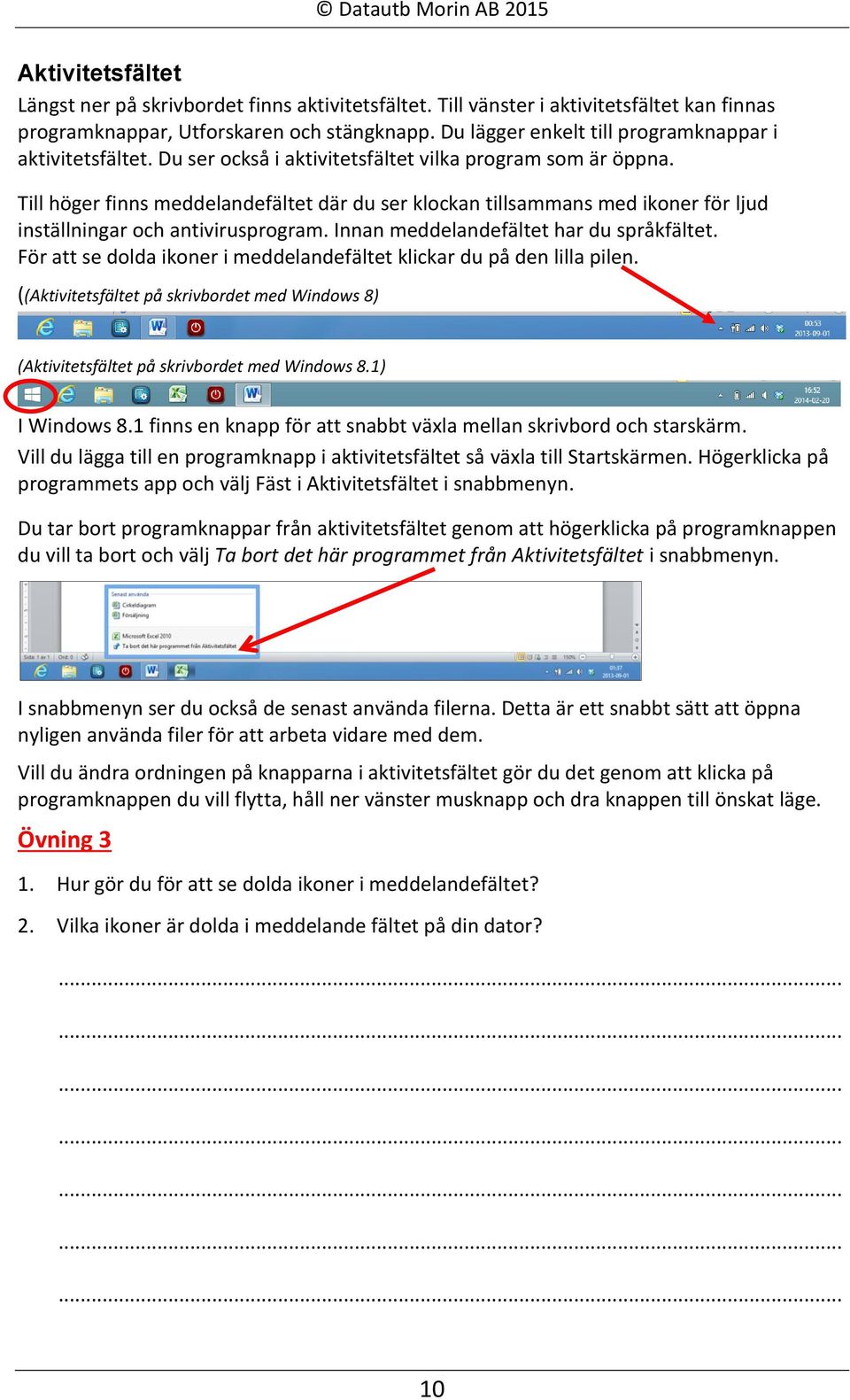 Till höger finns meddelandefältet där du ser klockan tillsammans med ikoner för ljud inställningar och antivirusprogram. Innan meddelandefältet har du språkfältet.