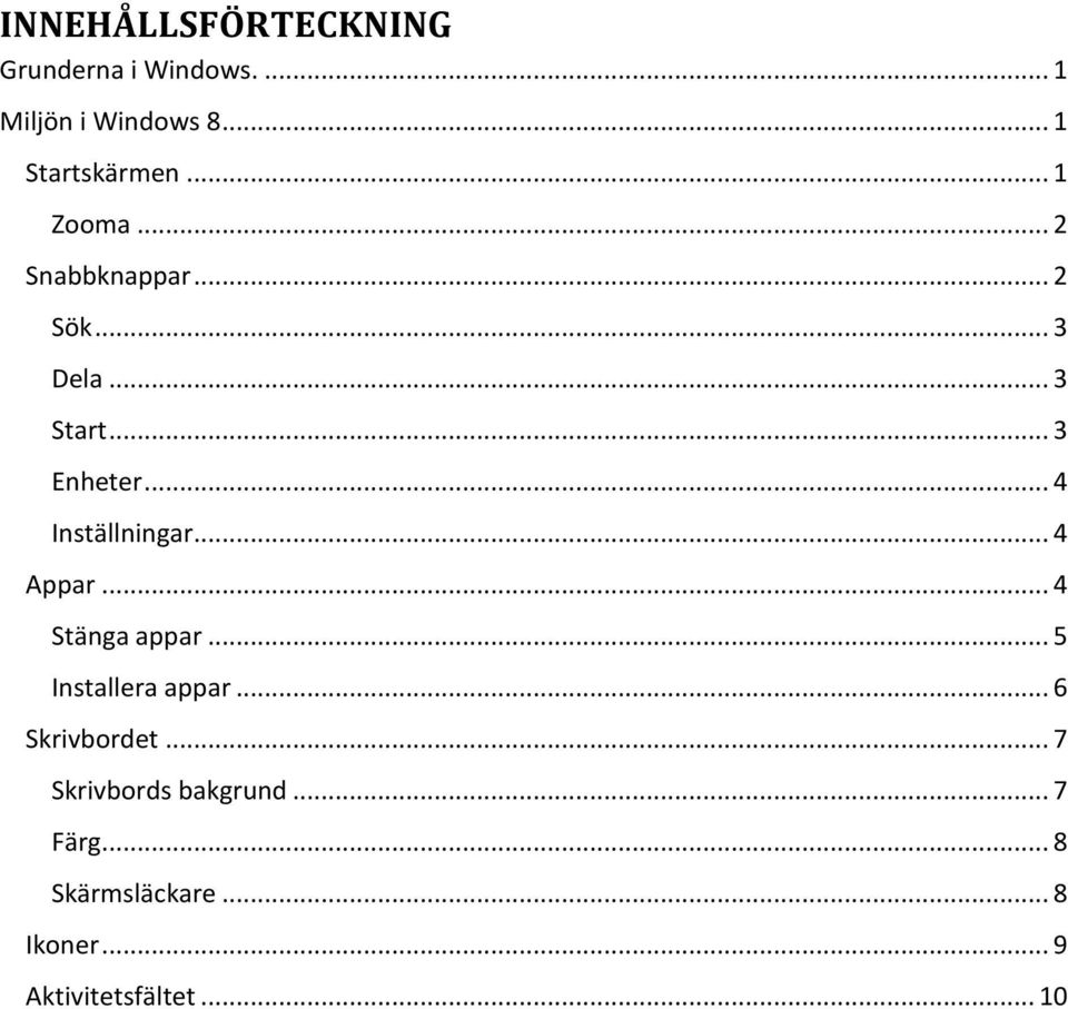 .. 4 Inställningar... 4 Appar... 4 Stänga appar... 5 Installera appar.