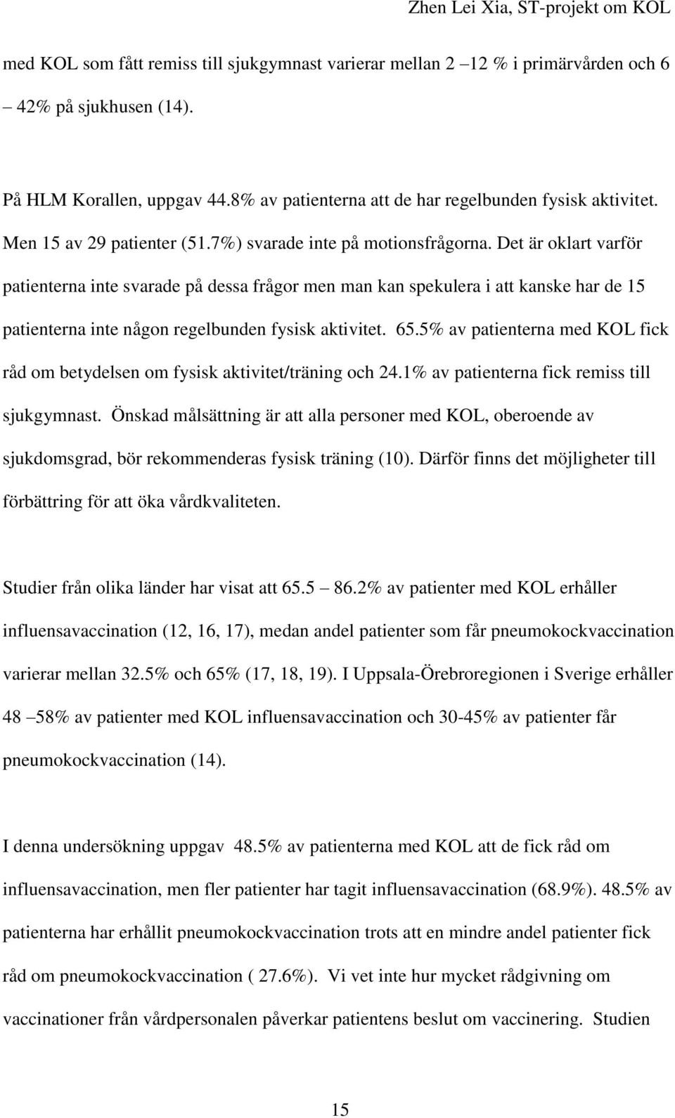 Det är oklart varför patienterna inte svarade på dessa frågor men man kan spekulera i att kanske har de 15 patienterna inte någon regelbunden fysisk aktivitet. 65.