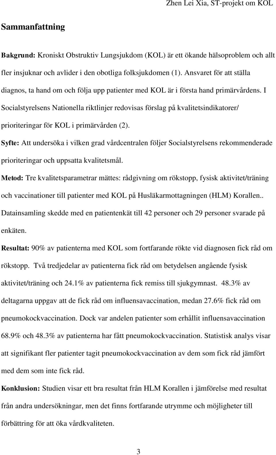 I Socialstyrelsens Nationella riktlinjer redovisas förslag på kvalitetsindikatorer/ prioriteringar för KOL i primärvården (2).