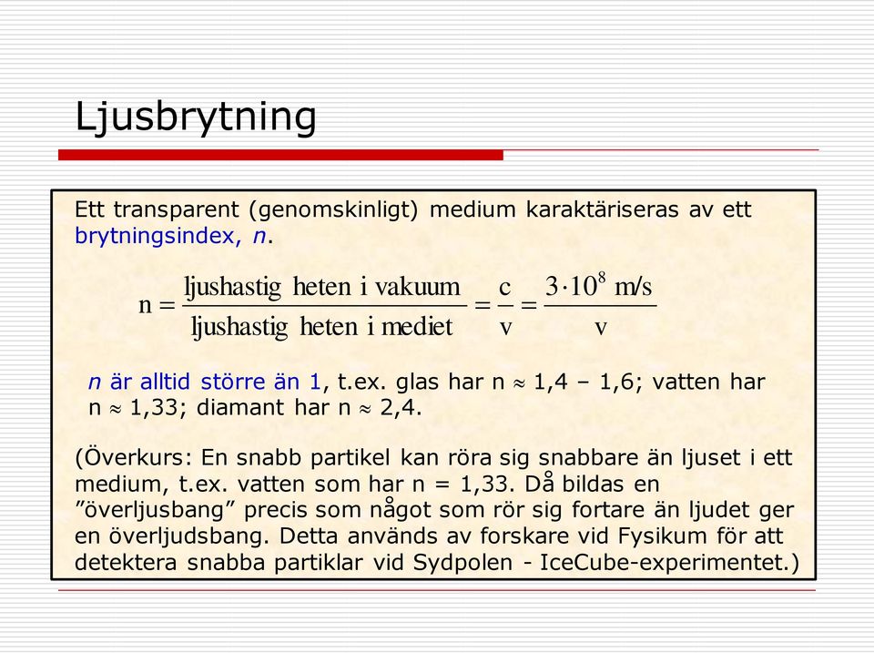 glas har n 1,4 1,6; vatten har n 1,33; diamant har n 2,4. (Överkurs: En snabb partikel kan röra sig snabbare än ljuset i ett medium, t.ex.