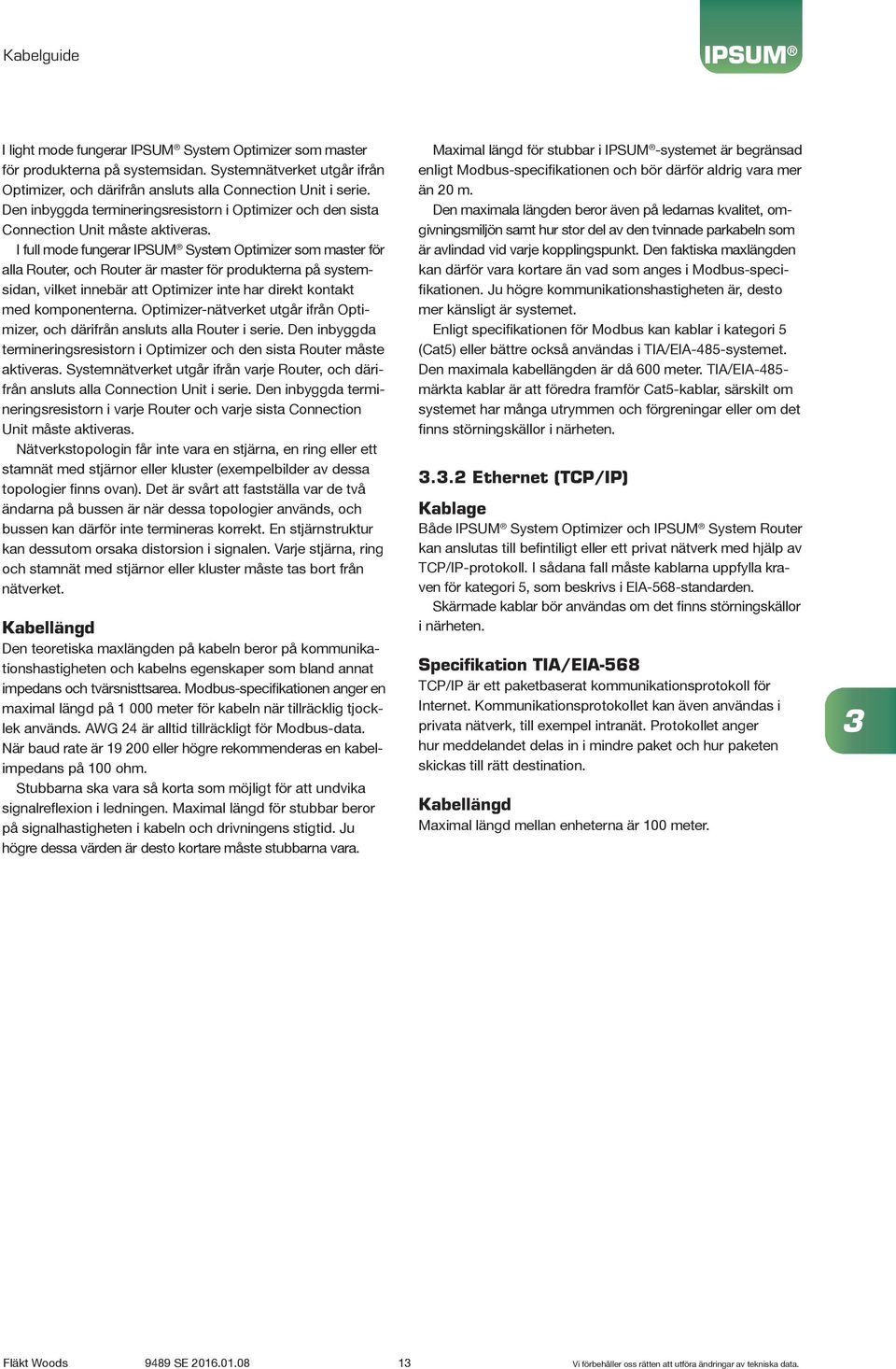 I full mode fungerar Optimizer som master för alla Router, och Router är master för produkterna på systemsidan, vilket innebär att Optimizer inte har direkt kontakt med komponenterna.