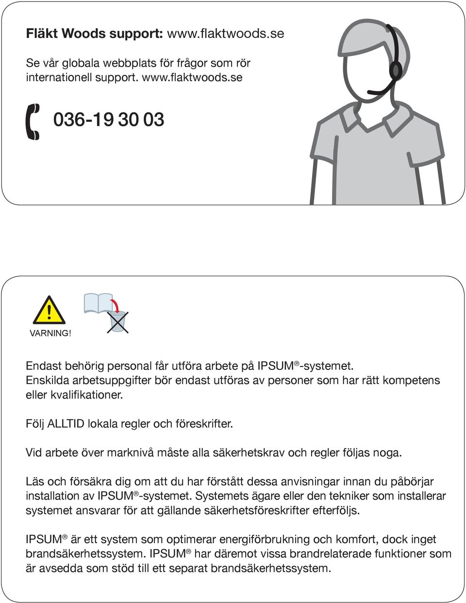 Följ ALLTID lokala regler och föreskrifter. Vid arbete över marknivå måste alla säkerhetskrav och regler följas noga.