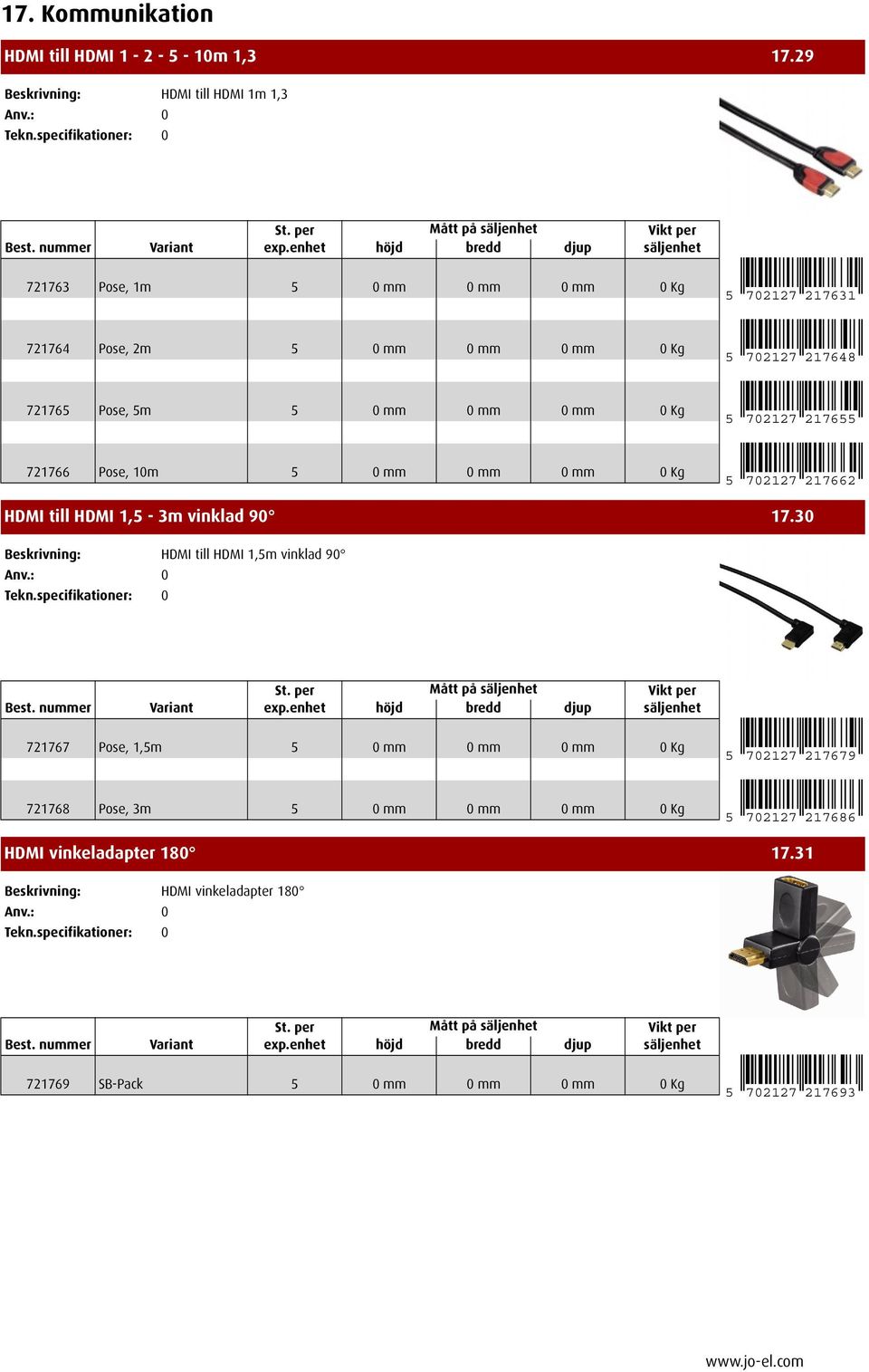 Pose, 5m 5 0mm 0mm 0mm 0Kg 5 702127 217655 721766 Pose, 10m 5 0mm 0mm 0mm 0Kg 5 702127 217662 HDMI till HDMI 1,5-3m vinklad 90 17.