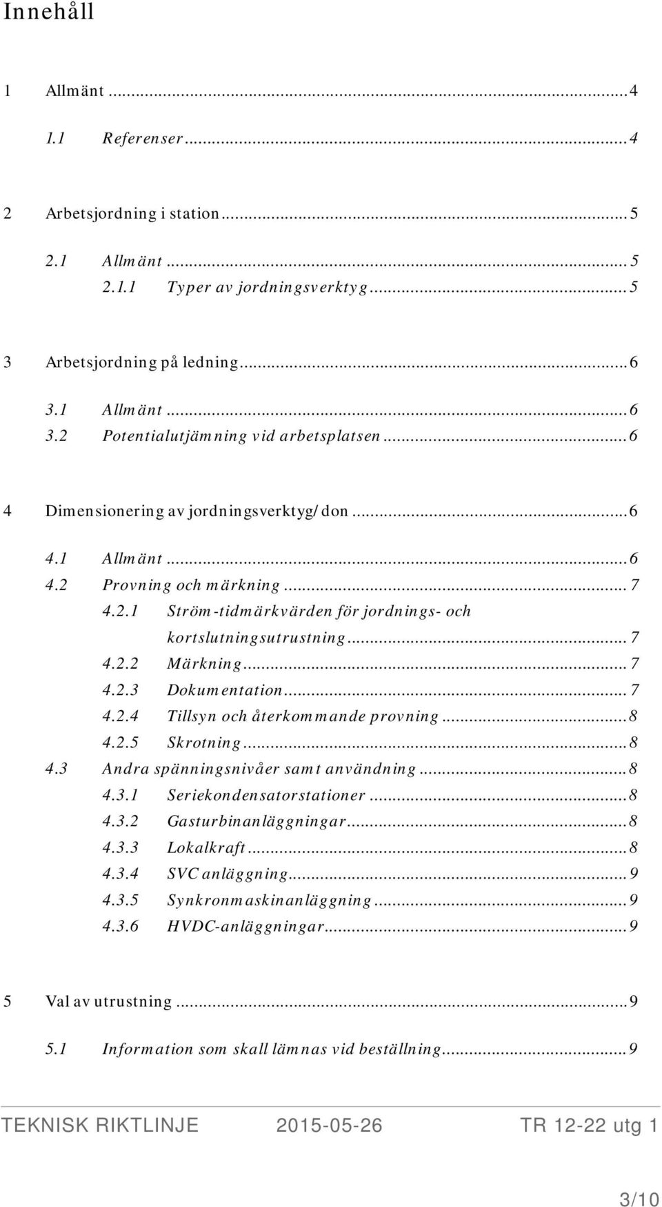 .. 7 4.2.2 Märkning... 7 4.2.3 Dokumentation... 7 4.2.4 Tillsyn och återkommande provning... 8 4.2.5 Skrotning... 8 4.3 Andra spänningsnivåer samt användning... 8 4.3.1 Seriekondensatorstationer... 8 4.3.2 Gasturbinanläggningar.