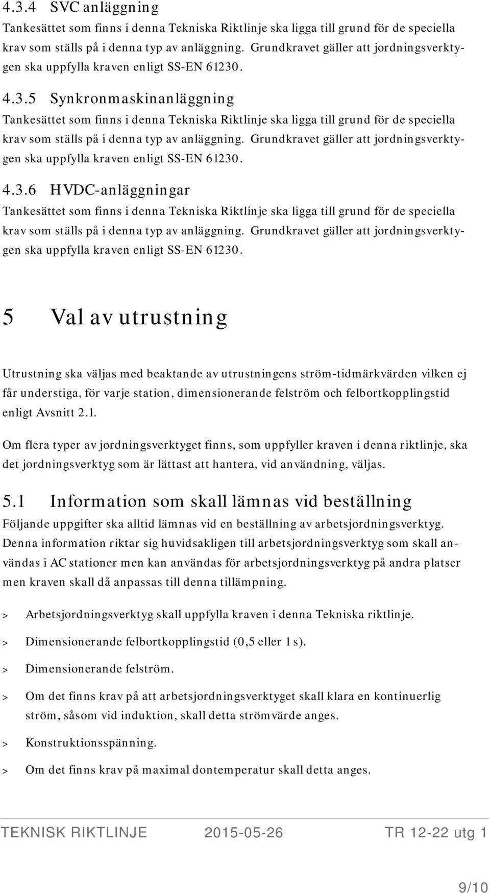 Om flera typer av jordningsverktyget finns, som uppfyller kraven i denna riktlinje, ska det jordningsverktyg som är lättast att hantera, vid användning, väljas. 5.