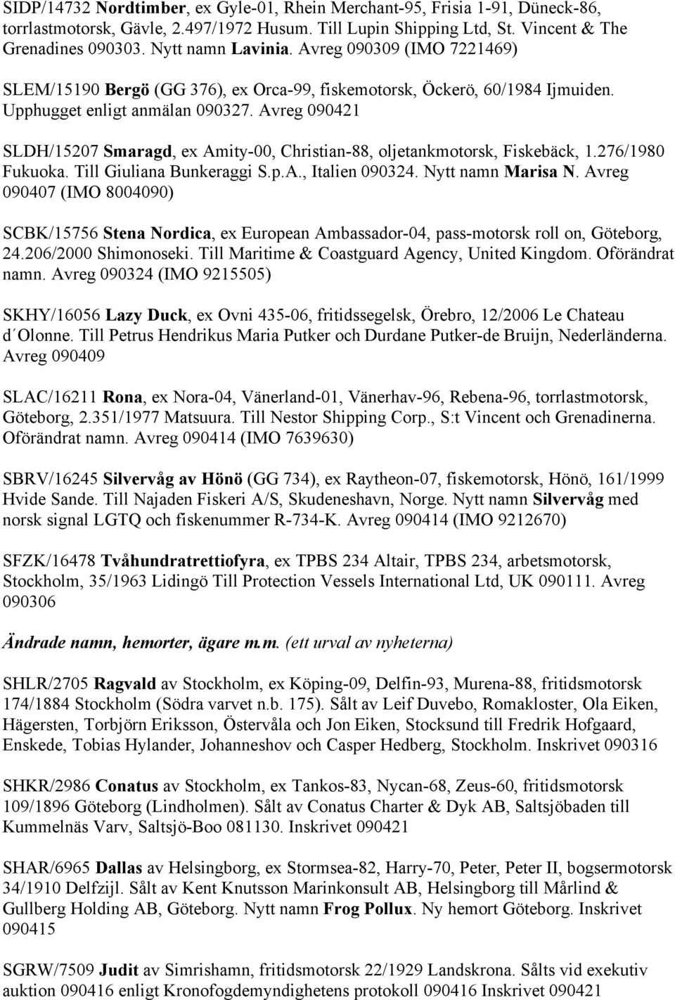 Avreg 090421 SLDH/15207 Smaragd, ex Amity-00, Christian-88, oljetankmotorsk, Fiskebäck, 1.276/1980 Fukuoka. Till Giuliana Bunkeraggi S.p.A., Italien 090324. Nytt namn Marisa N.