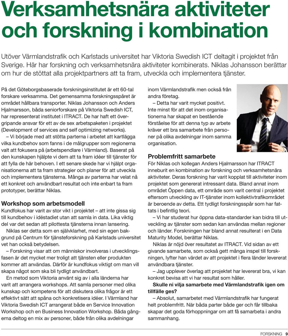 På det Göteborgsbaserade forskningsinstitutet är ett 60-tal forskare verksamma. Det gemensamma forskningsspåret är området hållbara transporter.