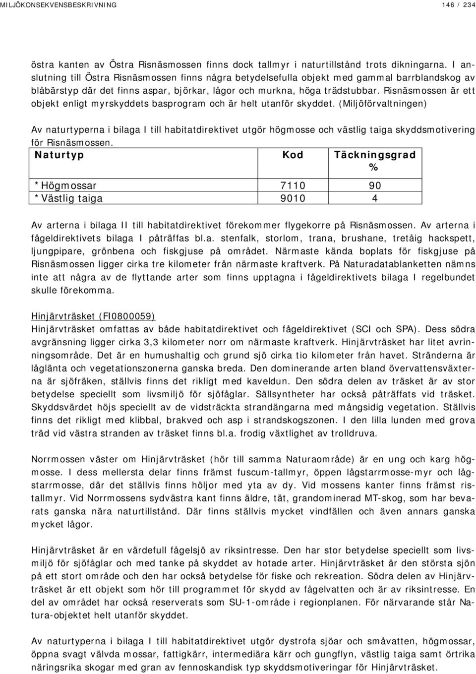 Risnäsmossen är ett objekt enligt myrskyddets basprogram och är helt utanför skyddet.