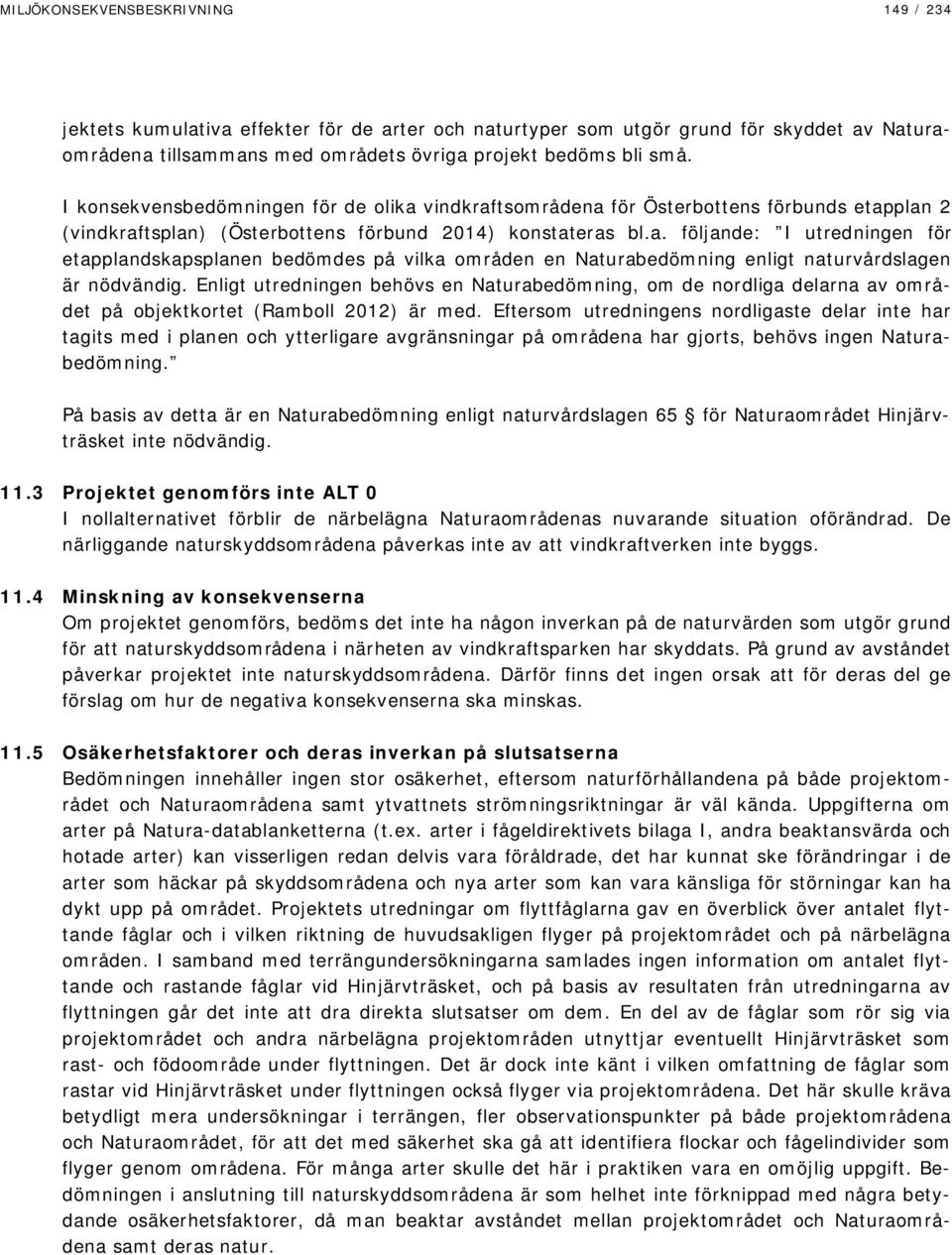 Enligt utredningen behövs en Naturabedömning, om de nordliga delarna av området på objektkortet (Ramboll 2012) är med.