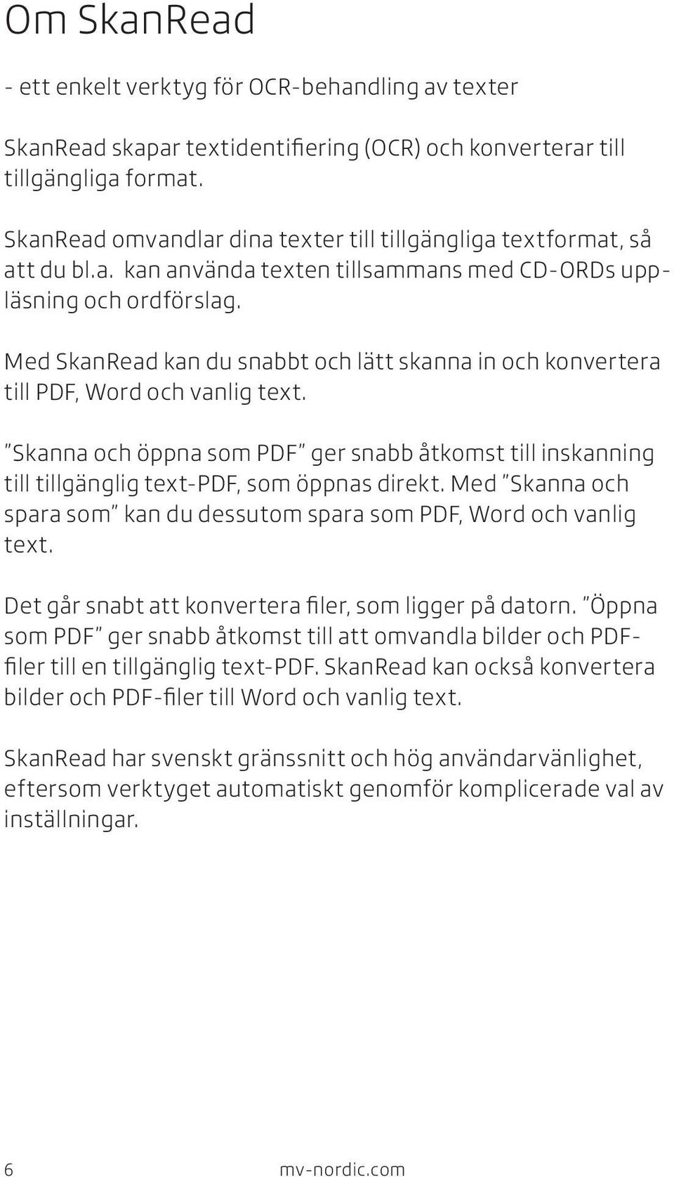 Med SkanRead kan du snabbt och lätt skanna in och konvertera till PDF, Word och vanlig text. Skanna och öppna som PDF ger snabb åtkomst till inskanning till tillgänglig text-pdf, som öppnas direkt.