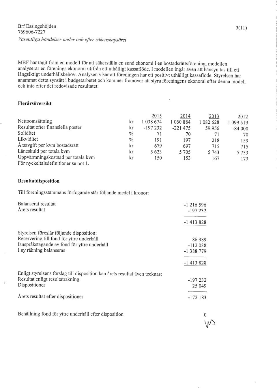 Styrelsen har anammat detta synsätt i budgetarbetet och kommer framöver att styra föreningens ekonomi efter denna modell och inte efter det redovisade resultatet.