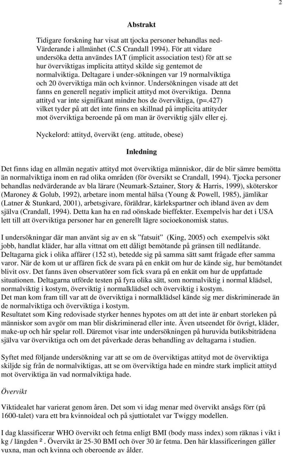 Deltagare i under-sökningen var 19 normalviktiga och 20 överviktiga män och kvinnor. Undersökningen visade att det fanns en generell negativ implicit attityd mot överviktiga.