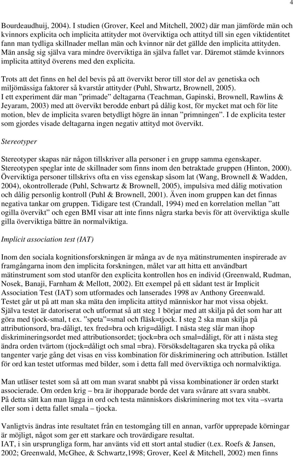 mellan män och kvinnor när det gällde den implicita attityden. Män ansåg sig själva vara mindre överviktiga än själva fallet var. Däremot stämde kvinnors implicita attityd överens med den explicita.